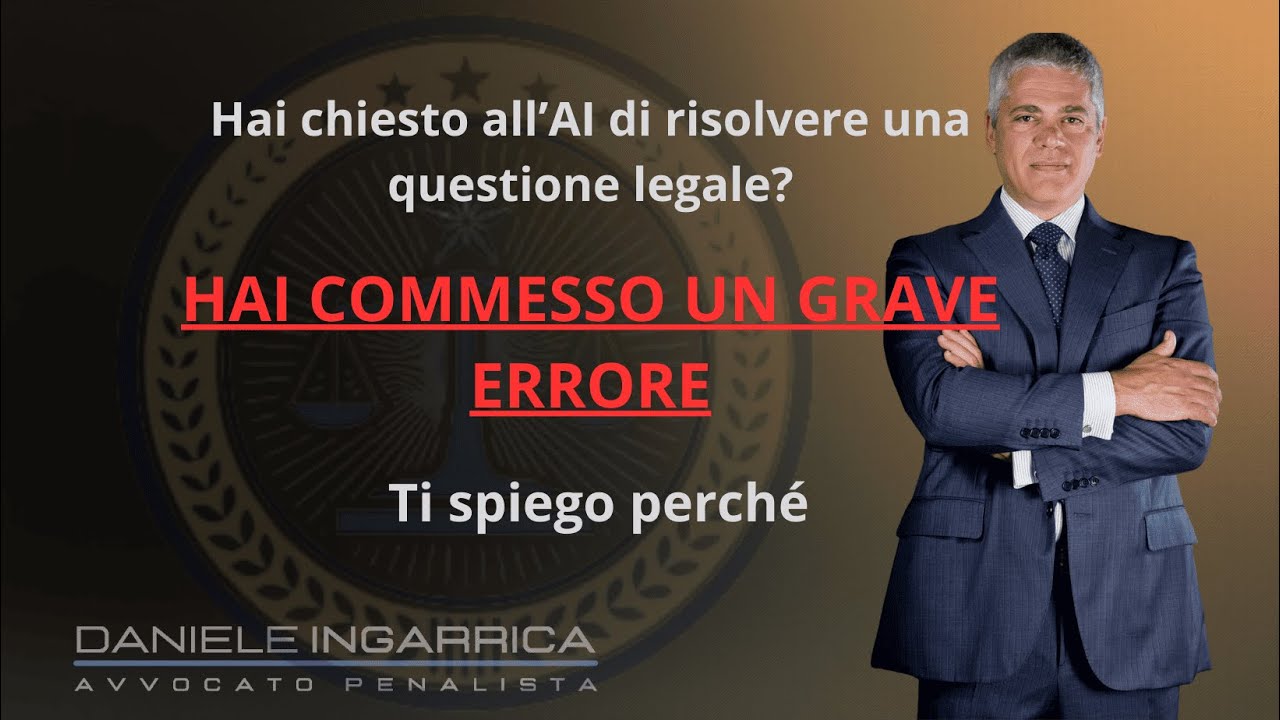 Avvocato Daniele Ingarrica-Hai chiesto all’AI di risolvere un problema legale? HAI FATTO UN ERRORE!