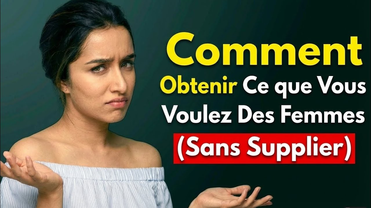 Voici le Système Pour Obtenir Ce Que Vous Voulez Des Femmes 99% Du Temps 