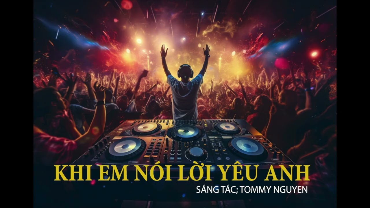 KHI EM NÓI LỜI YÊU ANH | Club Remix | SÁNG TÁC: TOMMY NGUYEN