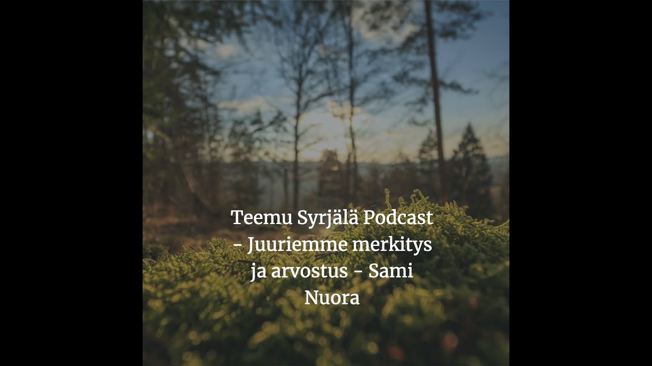 Teemu Syrjälä Podcast- Juuriemme merkitys ja arvostus - Sami Nuora