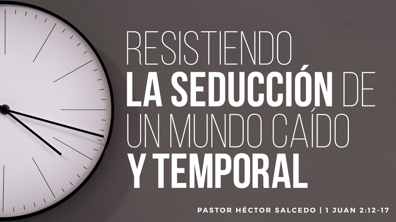 Resistiendo la seducción de un mundo caído y temporal - Pastor Héctor Salcedo #LaIBI