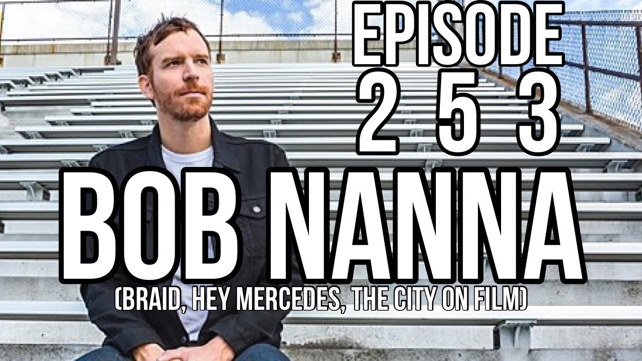 Episode 253: Bob Nanna (Braid/Hey Mercedes/The City on Film)