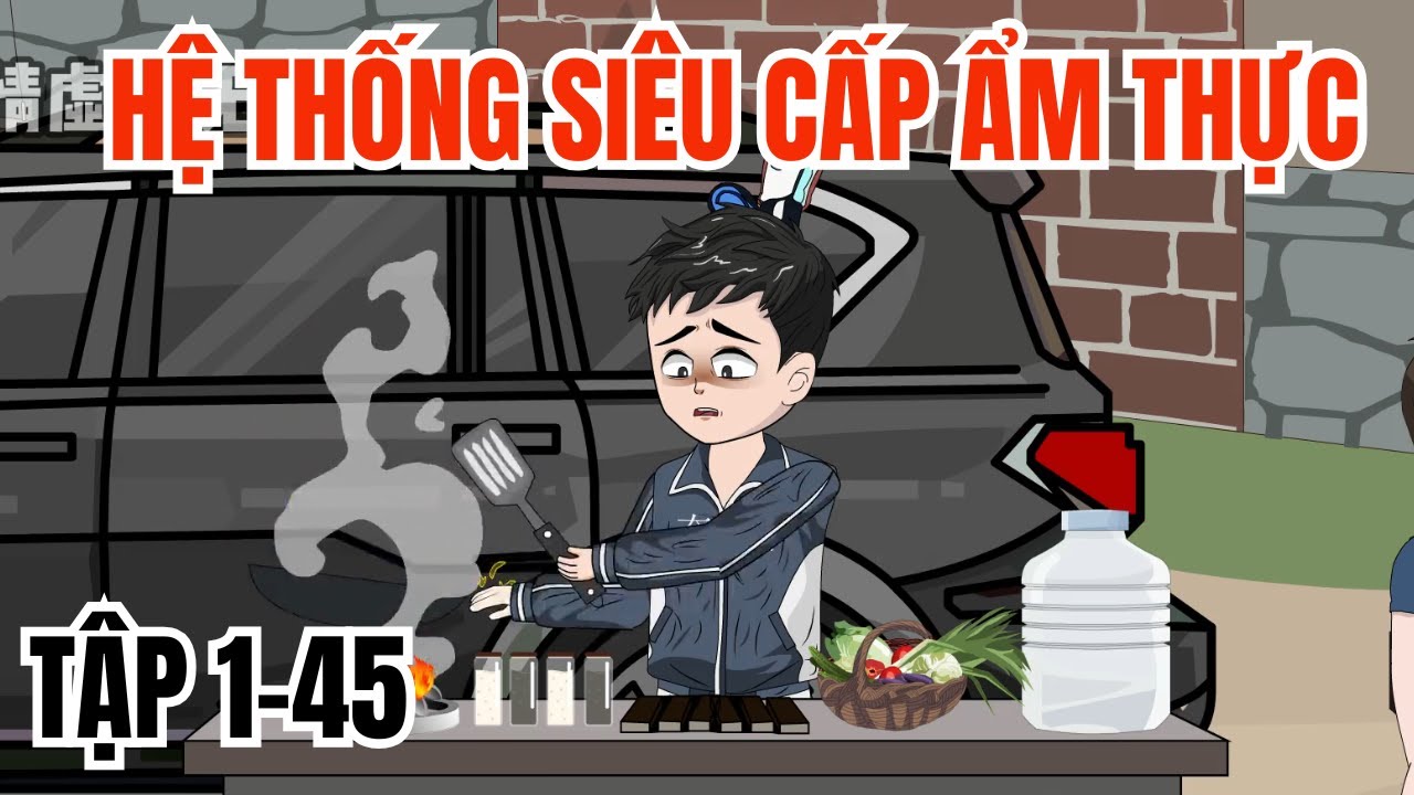 Hệ Thống Siêu Cấp Ẩm Thực | Tập 1-45 | Hoạt Hình Minh Quân | L