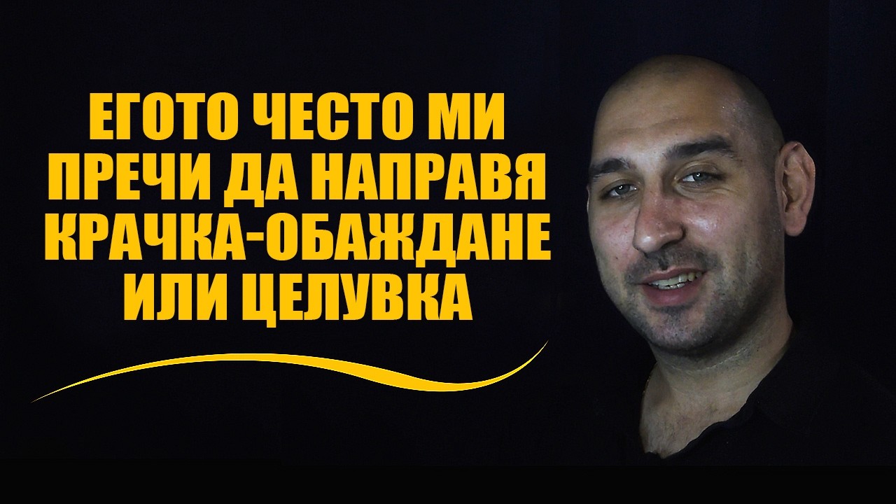 Егото често ми пречи да направя крачка - обаждане или целувка