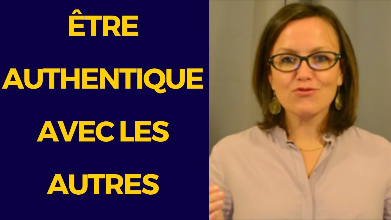 Comment être authentique avec les autres? [3 clés]