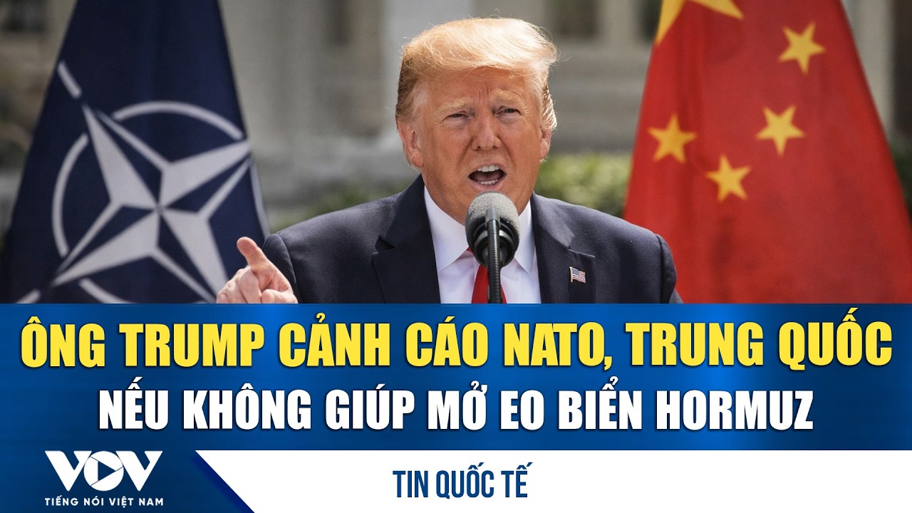 NÓNG THẾ GIỚI 16/3: Ông Trump gửi thông điệp “nóng” tới NATO, Trung Quốc để giải tỏa eo biển Hormuz