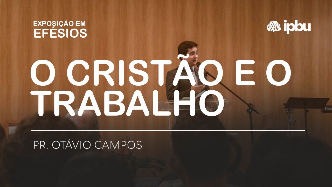 O CRISTÃO E O TRABALHO  | Efésios 6. 5 - 9 | Pr. Otávio Campos