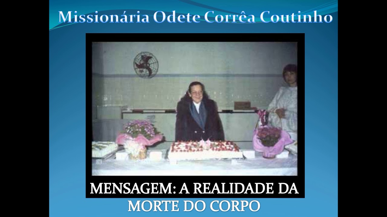 Missionária Odete Correa Coutinho: A REALIDADE DA MORTE DO CORPO - Igreja Apostólica