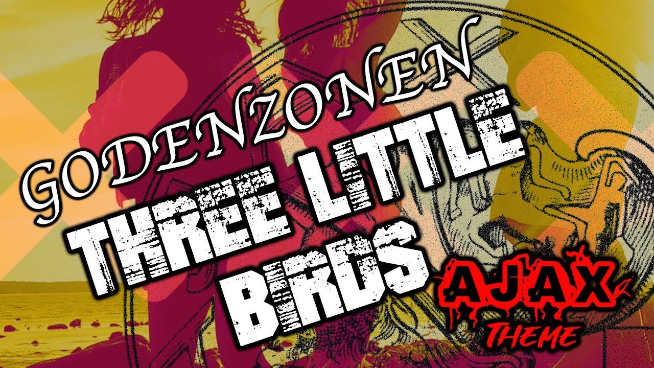 Three Little Birds - Ajax Theme | Godenzonen