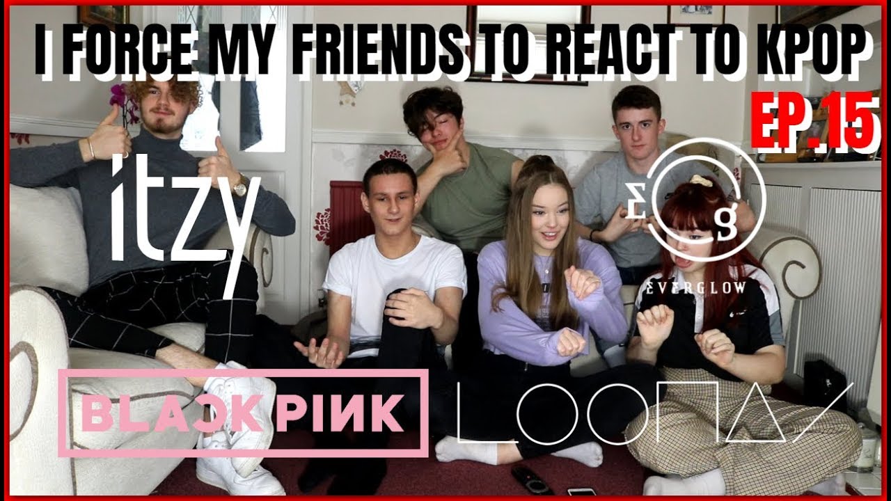 I FORCE MY FRIENDS TO REACT TO KPOP EP.15: GIRL GROUPS (LOONA,ITZY,BLACKPINK,EVERGLOW) | Lexie Marie