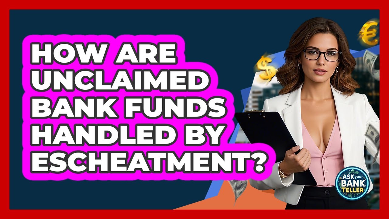 How Are Unclaimed Bank Funds Handled By Escheatment? - Ask Your Bank Teller