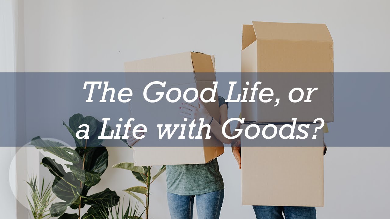 The Good Life, or a Life with Goods? - Os Guinness