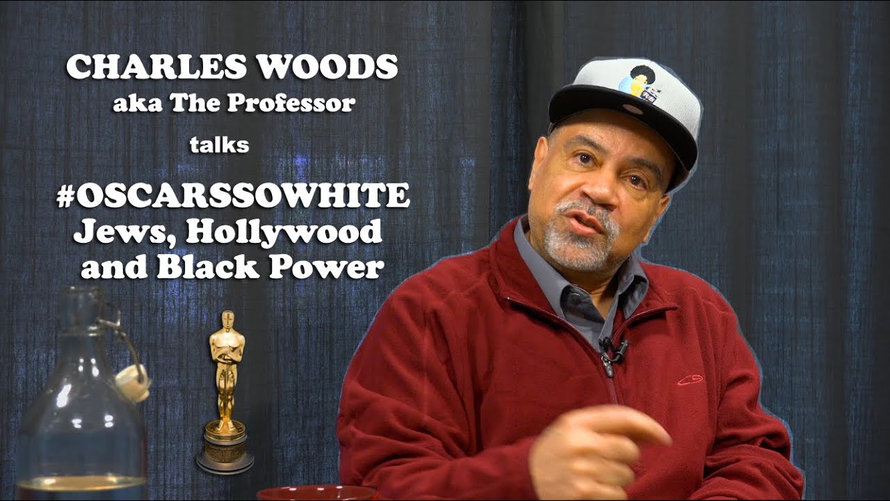 Charles Woods (aka The Professor) - On #OscarsSoWhite, Hollywood, Jews & Black Power