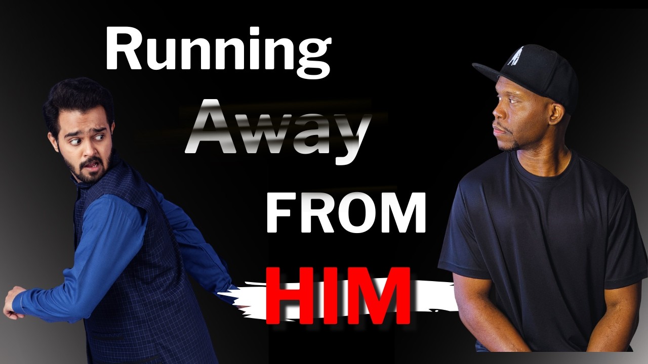 You're running away from him