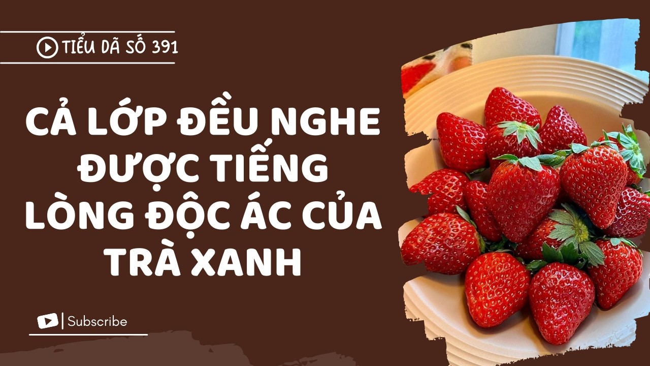 [TRUYỆN FULL] CẢ LỚP ĐỀU NGHE ĐƯỢC TIẾNG LÒNG ĐỘC ÁC CỦA TRÀ XANH // TIỂU DÃ SỐ 391