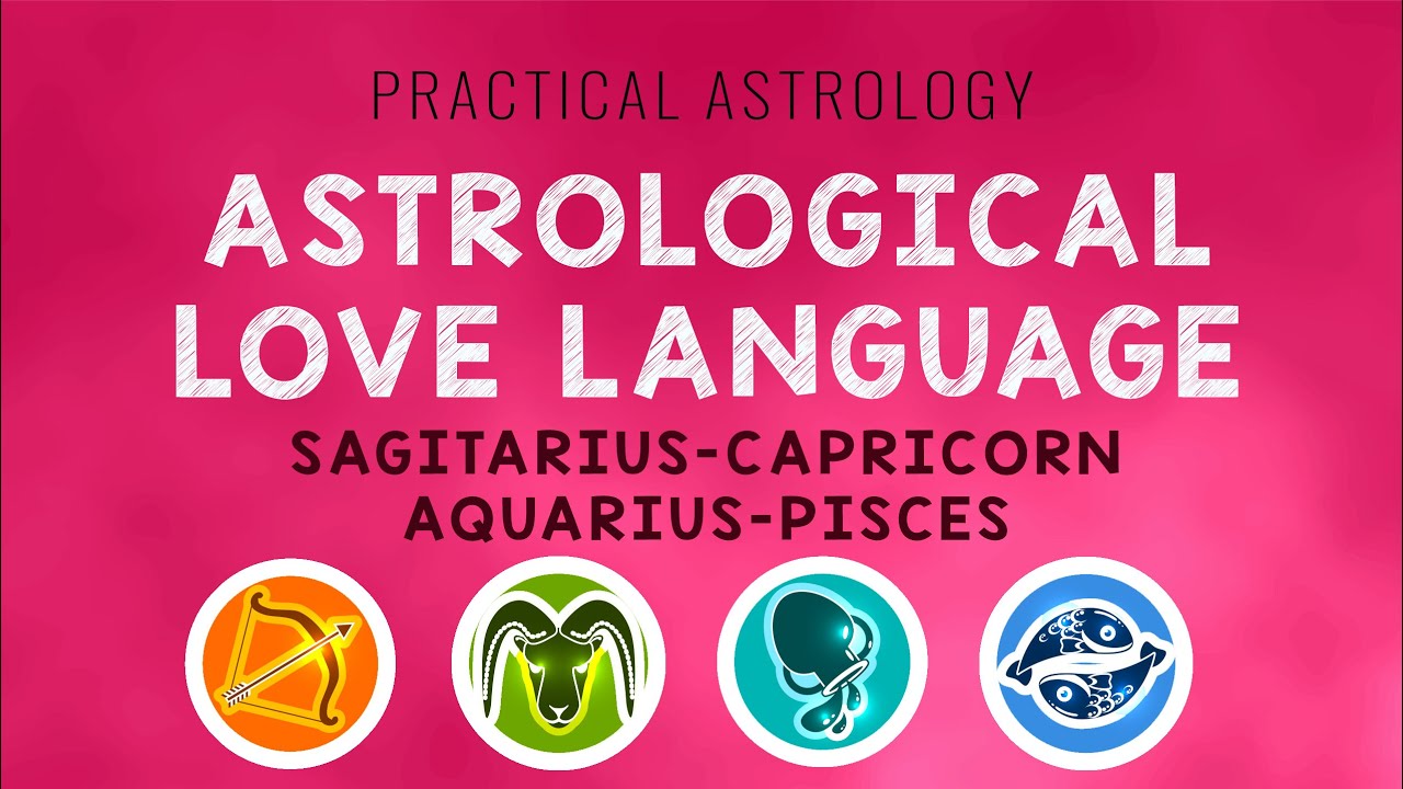 Practical Astrology | Astrological Love Language | Sag. Capricorn. Aquarius. Pisces.