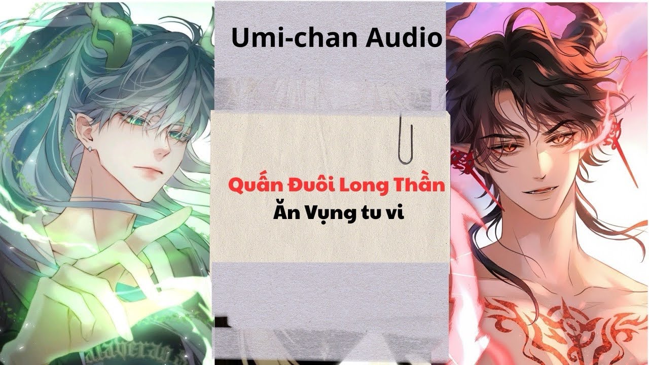 Truyện Audio|| FULL|| Quấn Đuôi Long Thần- Ăn Vụng tu vi|| Umi- Chan Audio