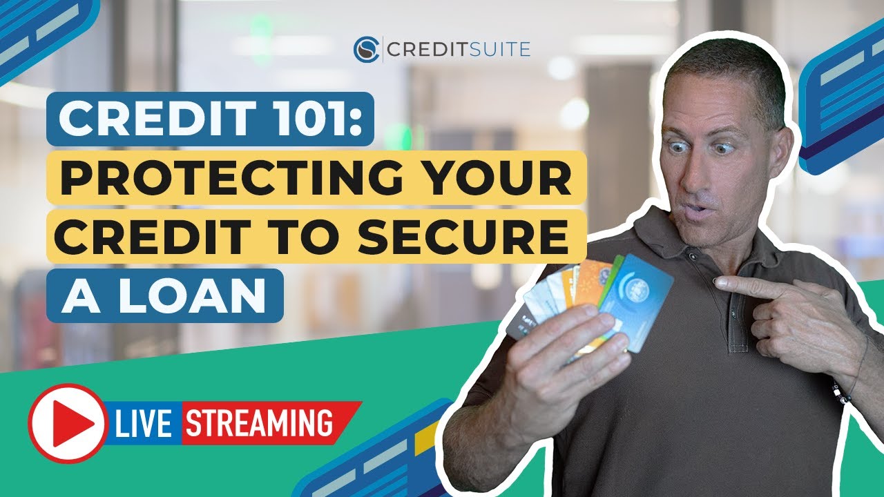 Credit 101: Protecting Your Credit to Secure a Loan