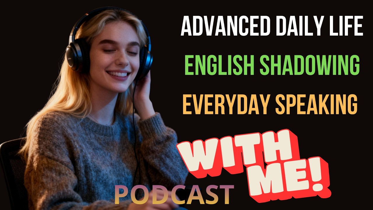 Advanced Daily Life English Shadowing for Fluency | Real Everyday Speaking Practice Podcast