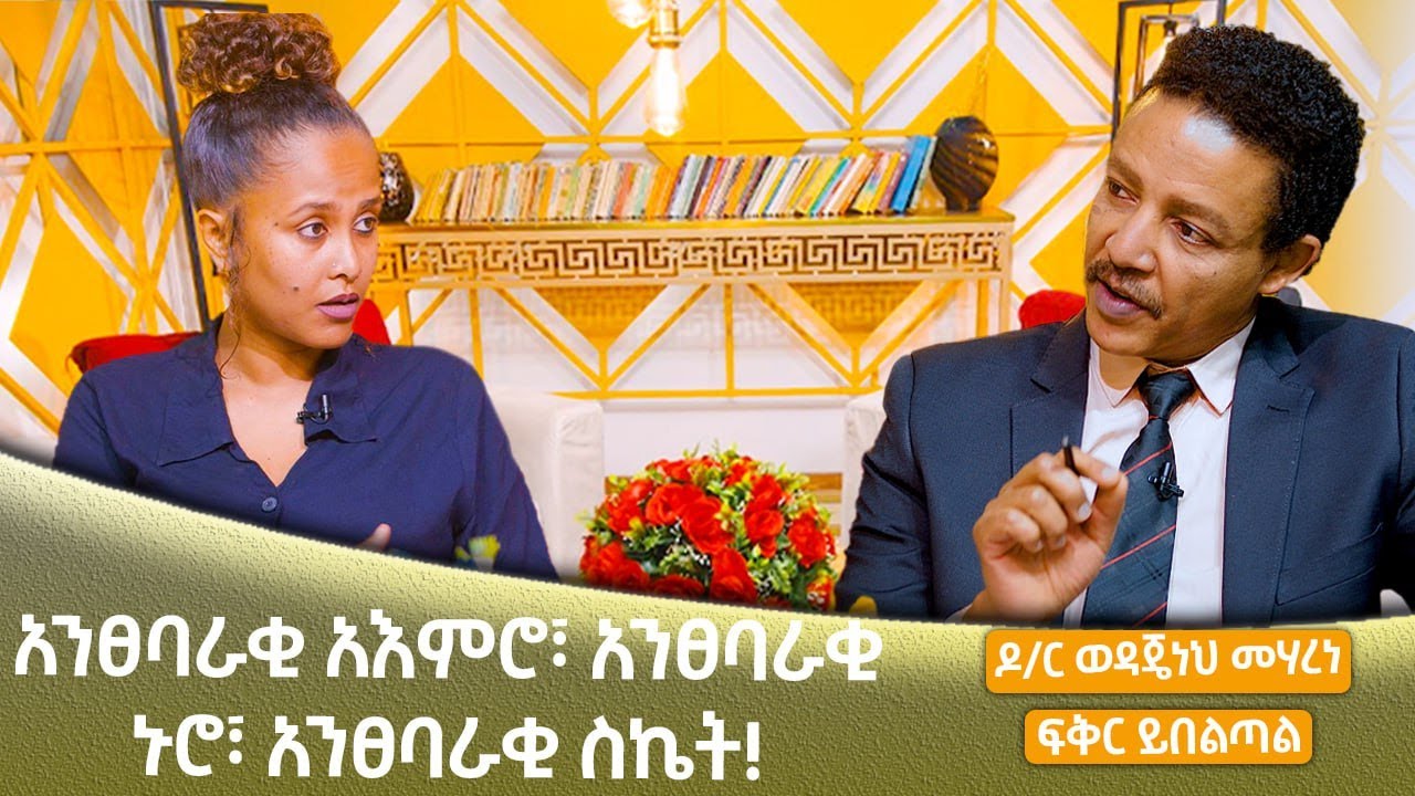 አንፀባራቂ አእምሮ፣ አንፀባራቂ ኑሮ፣ አንፀባራቂ ስኬት! ዶ/ር ወዳጄነህ መሃረነ እና ፍቅር ይበልጣል dr. wodajeneh meharene  Abbay TV