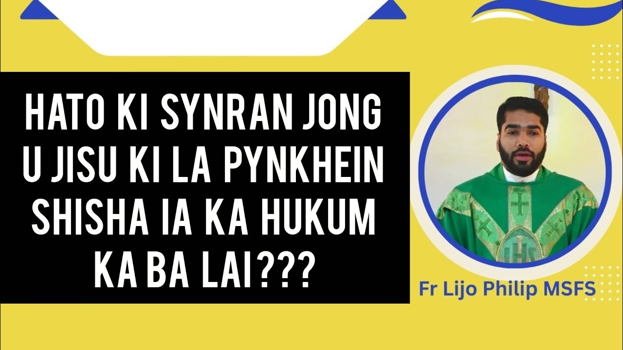 Hato ki synran Jong U Jisu ki la pynkhein shisha ia ka hukum ka ba lai ? | Fr Lijo Philip MSFS