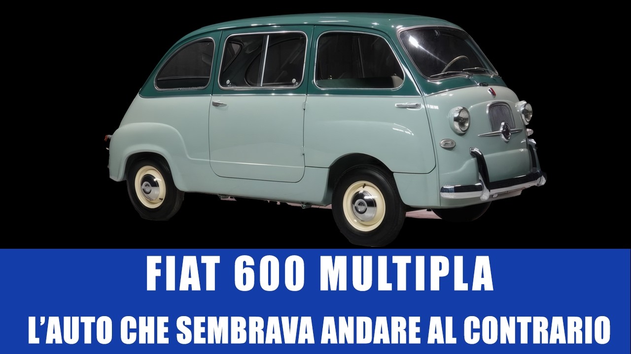 Fiat 600 Multipla l’auto che sembrava andare al contrario