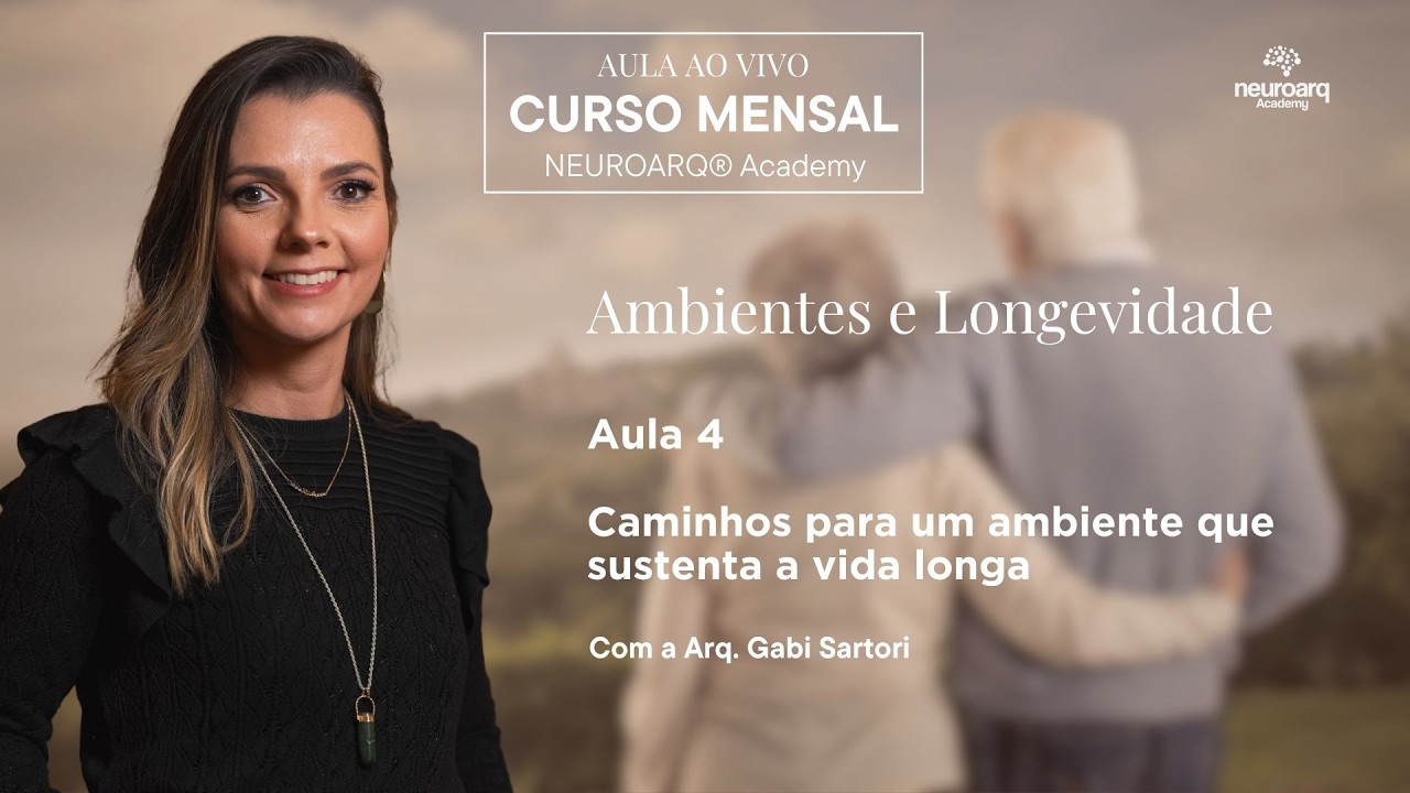 Curso Mensal NEUROARQ - Aula 4: Caminhos para um ambiente que sustenta a vida longa