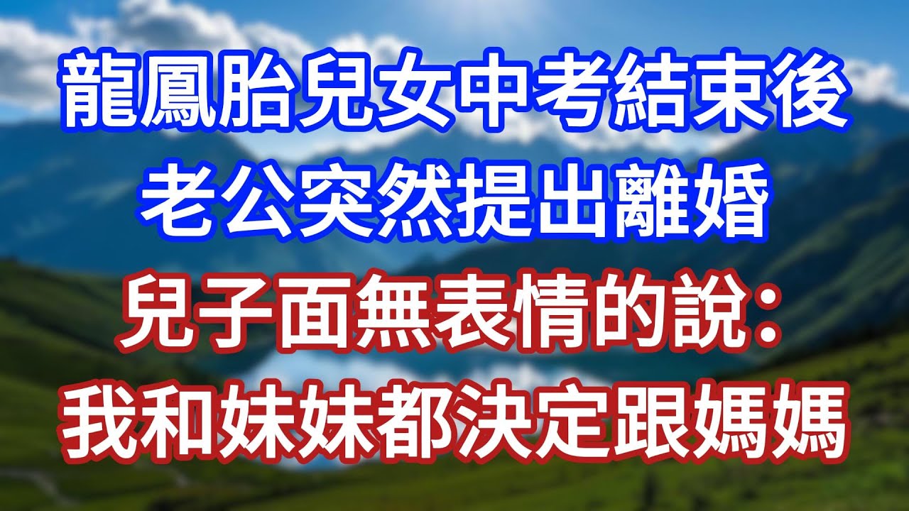 龍鳳胎兒女中考結束後，老公突然提出離婚，兒子面無表情的說：我和妹妹都決定跟媽媽！#言情故事#情感故事#家庭故事#小說#戀愛#婚姻