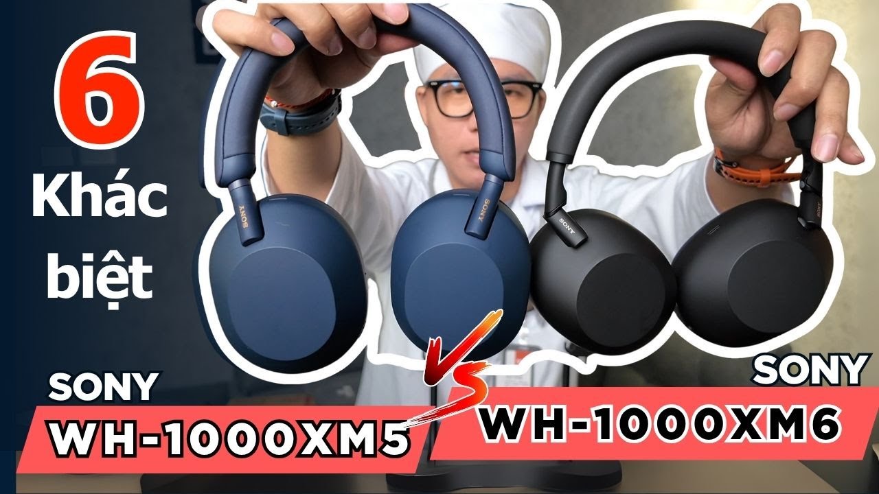 So sánh Sony WH-1000XM6 vs Sony WH-1000XM5 | 6 Khác Biệt Cần biết trước khi mua.