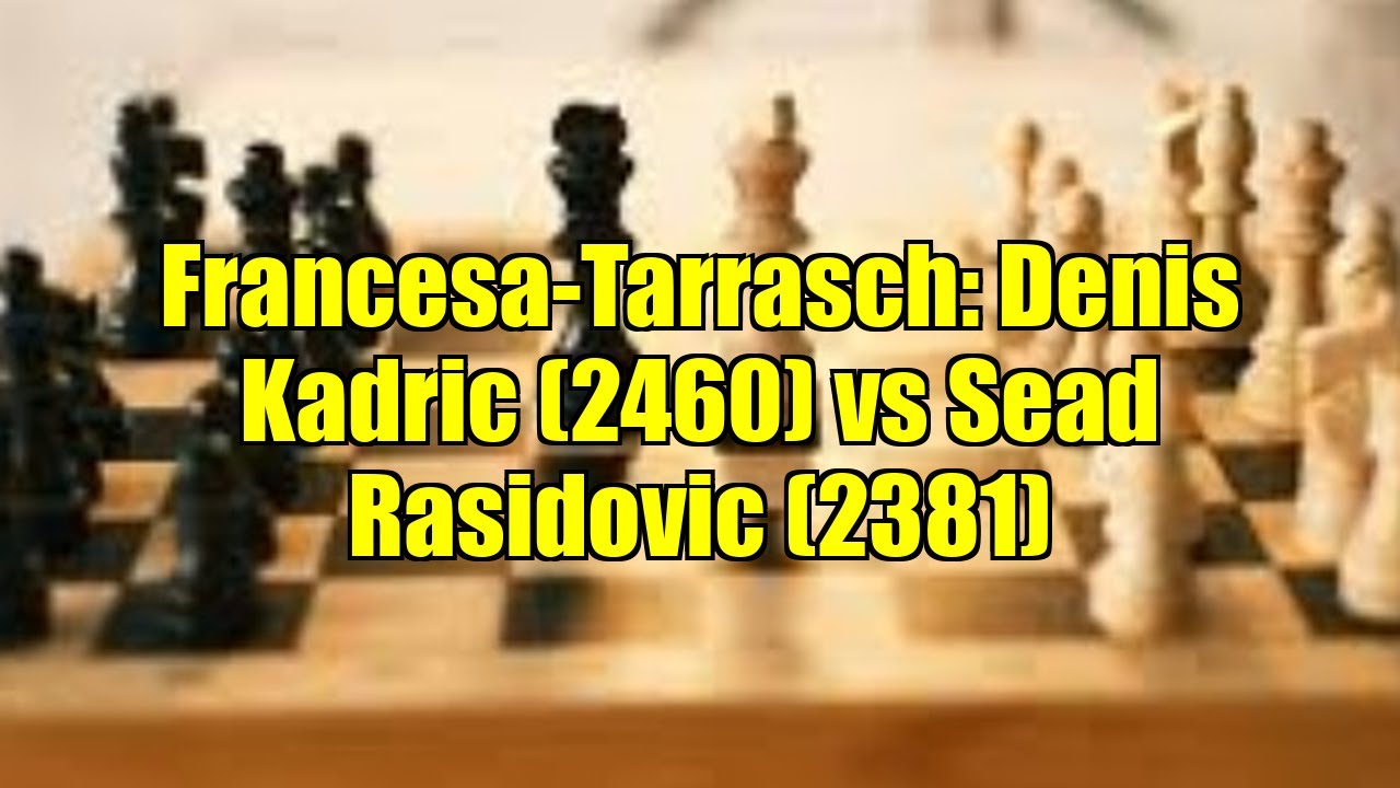 Francesa-Tarrasch: Denis Kadric (2460) vs Sead Rasidovic (2381)