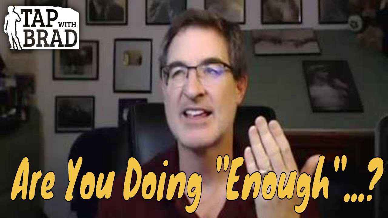 Are You Doing Enough...? - Tapping with Brad Yates