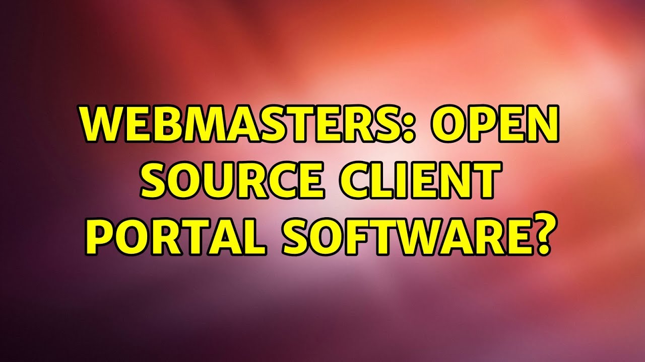 Webmasters: Open source client portal software? (4 Solutions!!)