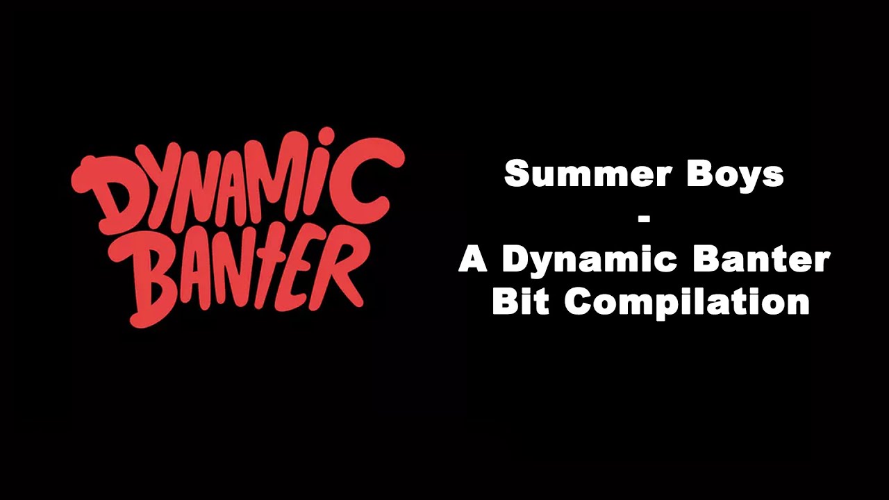 Dynamic Banter bit Compilation - Summer Boys!