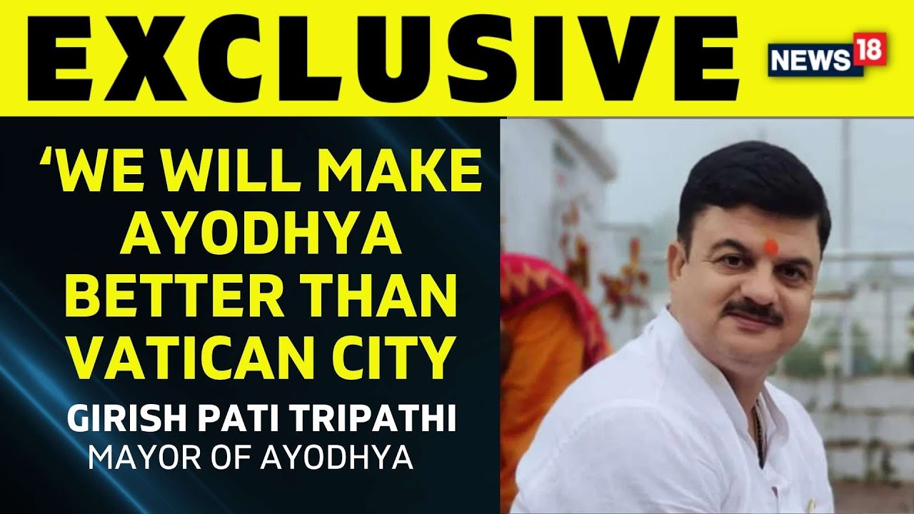We Will Make Ayodhya Better Than Vatican City: Mayor Of Ayodhya, Girish Pati Tripathi | News18