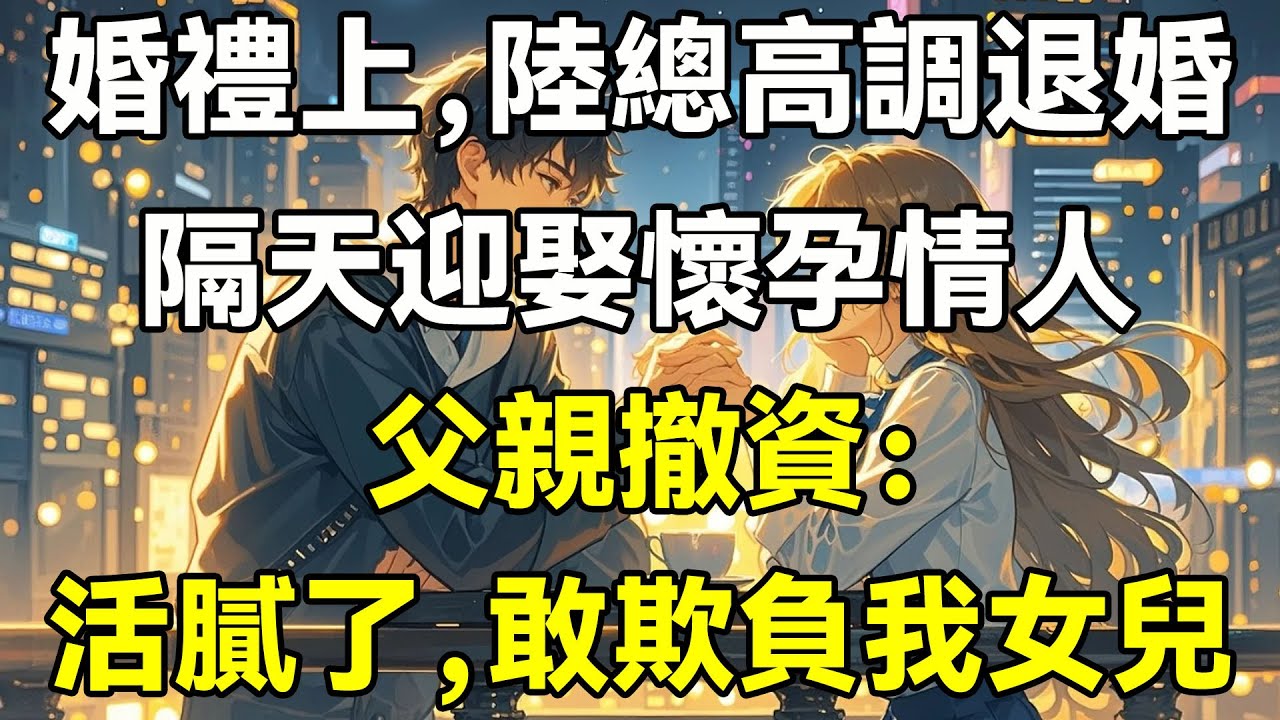 婚禮上，陸總高調退婚，隔天迎娶懷孕情人，父親撤資：活膩了，敢欺負我女兒