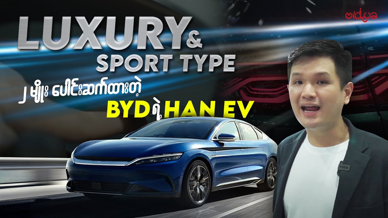 Luxury & Sport Type နှစ်မျိုး ပေါင်းဆက်ထားတဲ့ BYD ရဲ့ HAN EV