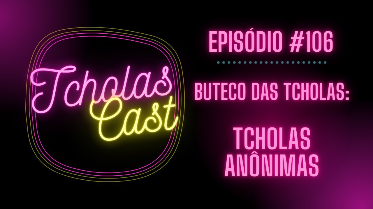 EP. #106 - Buteco das Tcholas: Tcholas An&ocirc;nimas