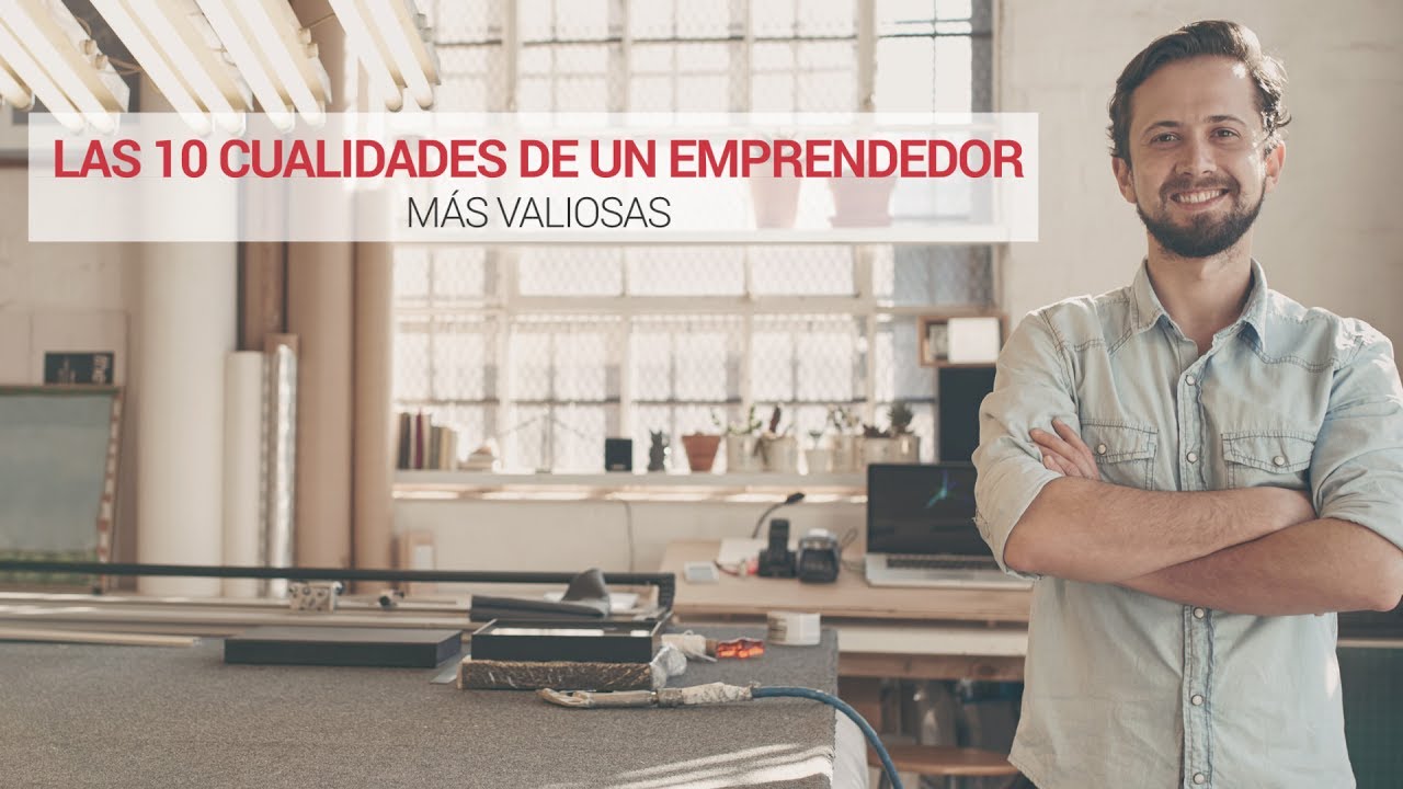 Las 10 cualidades de un emprendedor más valiosas