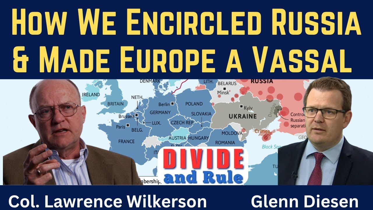 Lawrence Wilkerson: How We Encircled Russia and Made Europe a Vassal – Divide & Rule