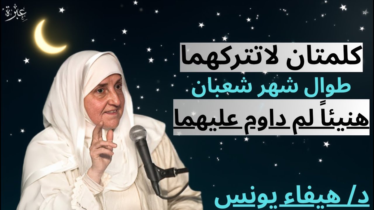 كلمتان لاتتركهما طوال شهر شعبان – هنيئاً لمن داوم عليهما | د/ هيفاء يونس