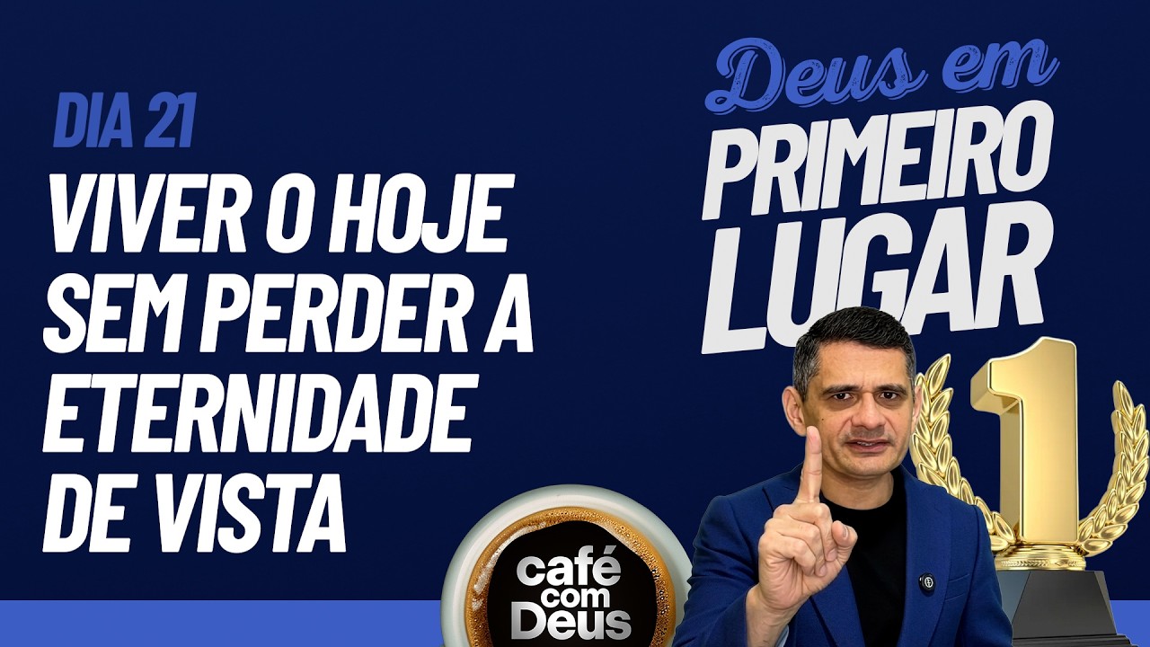 Café com Deus [481] ☕️ VIVER O HOJE SEM PERDER A ETERNIDADE DE VISTA • Deus em 🥇 Primeiro Lugar