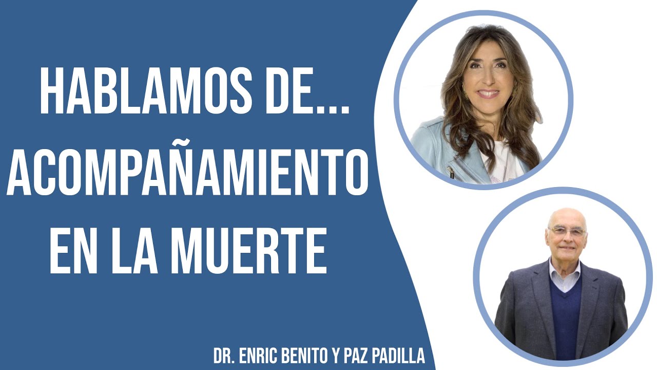 Hablamos de… ACOMPAÑAMIENTO EN LA MUERTE [Con Paz Padilla y el Dr. Enric Benito]