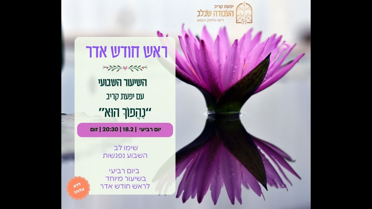 השיעור השבועי: ראש חודש אדר ''ונהפוך הוא” -עם יפעת קריב העבודה שבלב.