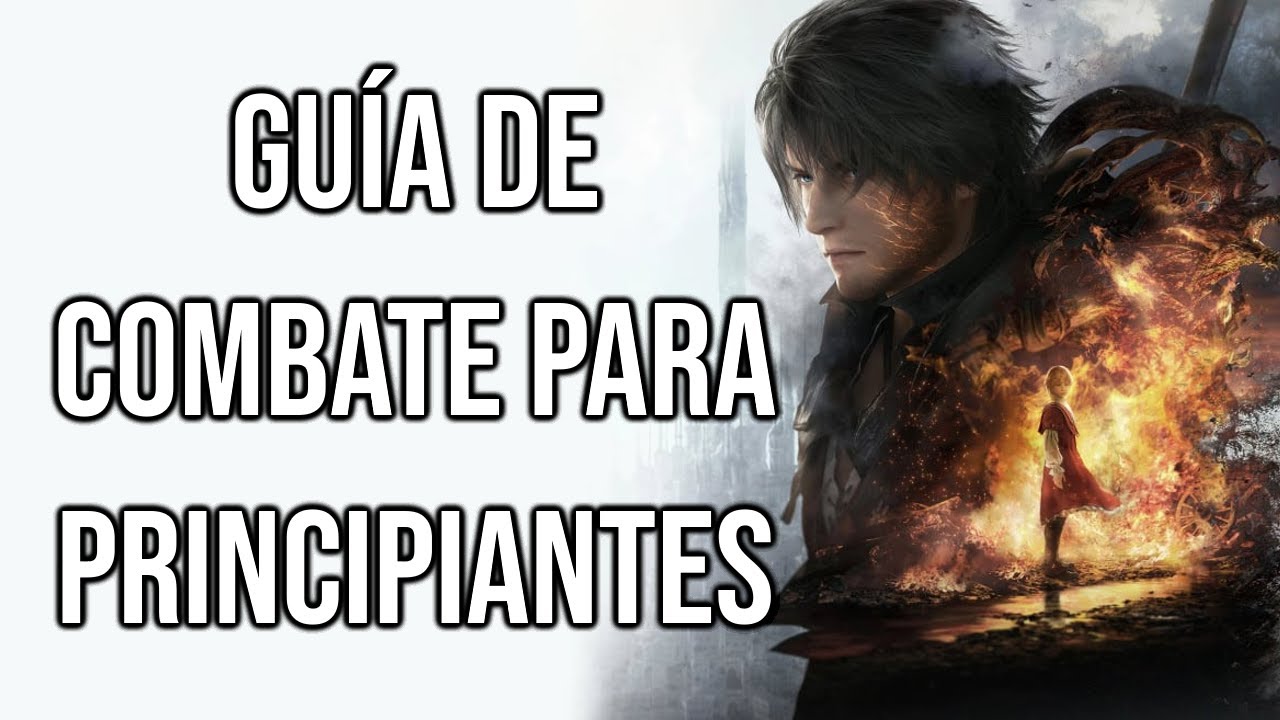 FINAL FANTASY XVI - Gu&iacute;a de COMBATE para PRINCIPIANTES