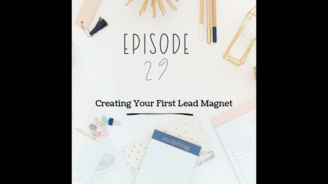 Ep 29 - Creating Your First Lead Magnet