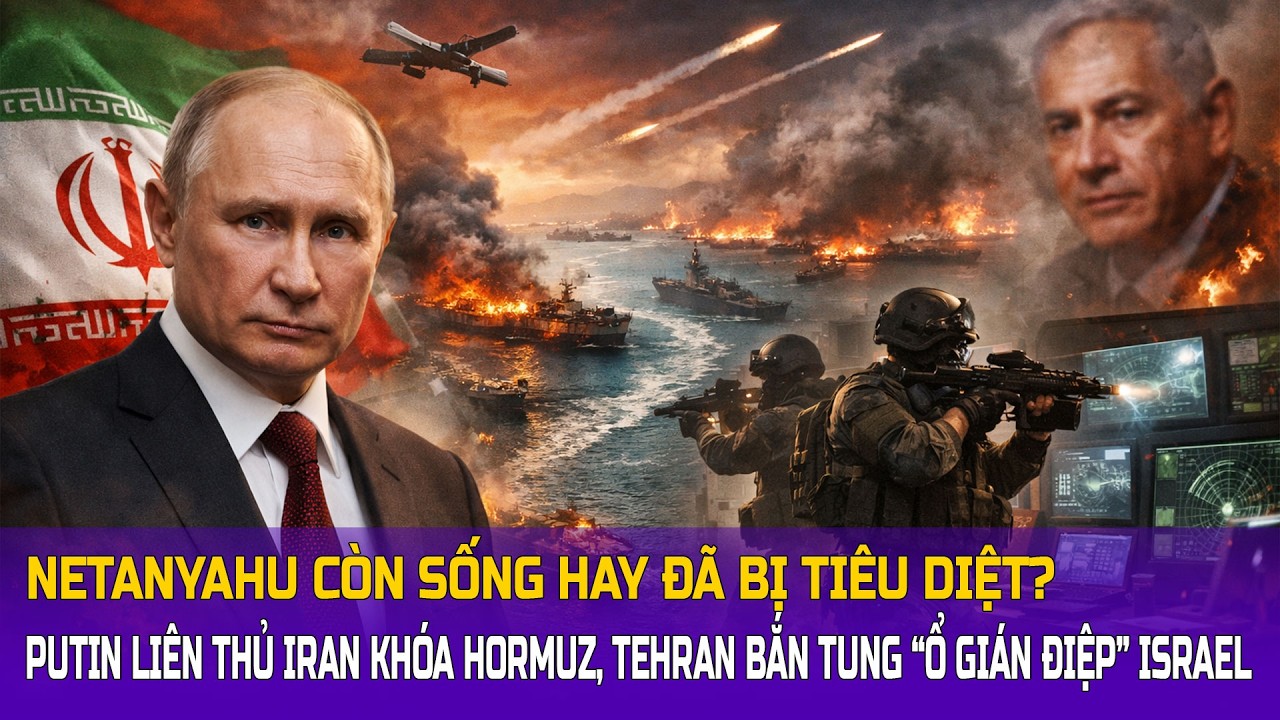 Putin liên thủ Iran khóa Hormuz? Tehran bắn tung “ổ gián điệp” Israel – Netanyahu có bị tiêu diệt?