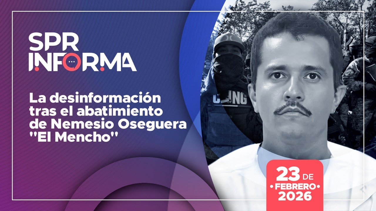 SPRInforma: La desinformación tras el abatimiento de Nemesio Oseguera 