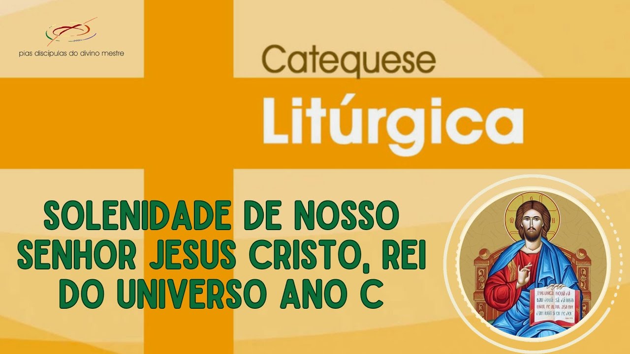 Catequese Litúrgica - Solenidade de Nosso Senhor Jesus Cristo, Rei do Universo Ano C