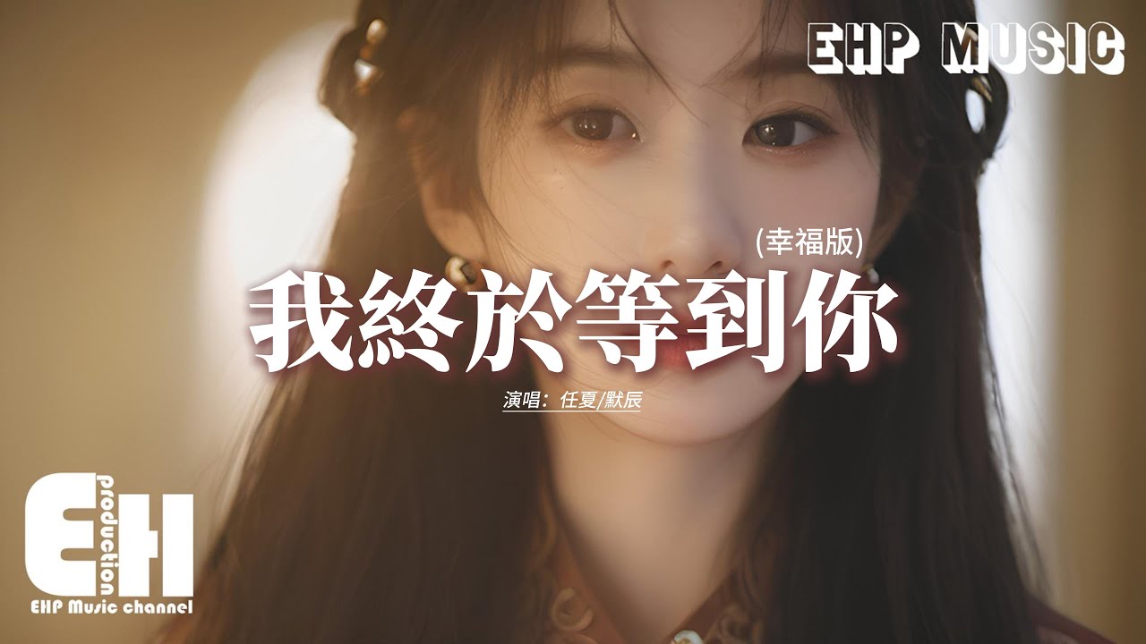 任夏/默辰 - 我終於等到你 (幸福版)『我終於終於終於等到你，好幸運餘生陪你走下去，你曾許給我的美夢 如今也有了結局，讓我們的相遇更有了意義。』【動態歌詞MV】