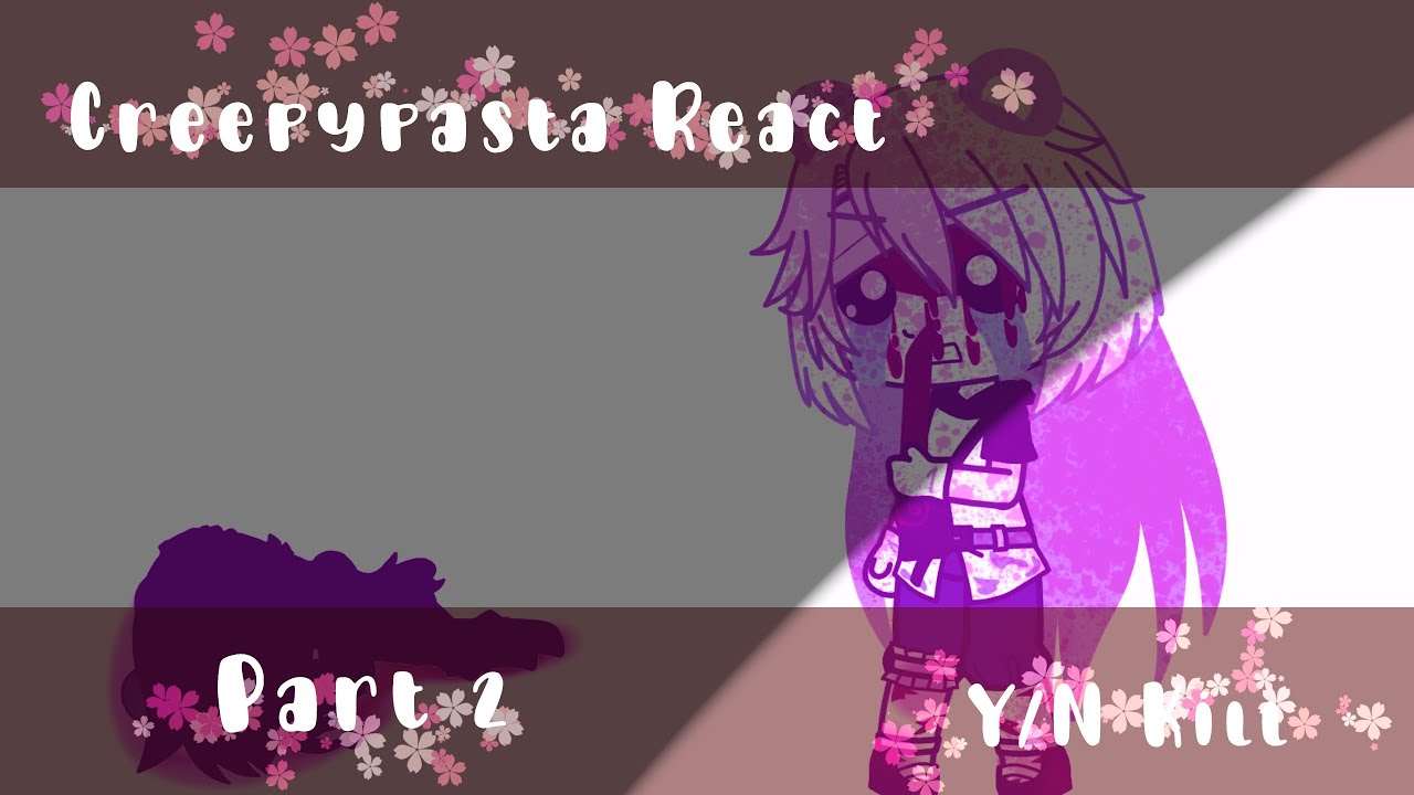 • Creepypasta React Y/N Kill[♡2/?♡] •